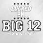 Locked On Big 12 | Daily College Football & Basketball Podcast podcast artwork